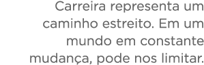 Carreira representa um caminho estreito  Em um mundo em constante mudan a, pode nos limitar 