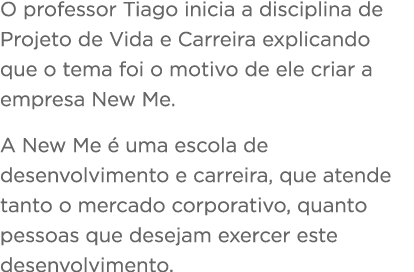  O professor Tiago inicia a disciplina de Projeto de Vida e Carreira explicando que o tema foi o motivo de ele criar    
