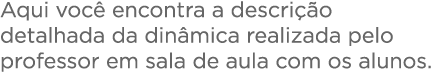 Aqui você encontra a descrição detalhada da dinâmica realizada pelo professor em sala de aula com os alunos   