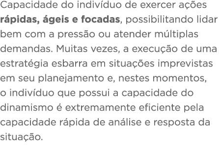 Capacidade do indivíduo de exercer ações rápidas, ágeis e focadas, possibilitando lidar bem com a pressão ou atender    