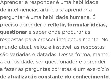 Aprender a responder é uma habilidade de inteligências artificiais; aprender a perguntar é uma habilidade humana  É p   