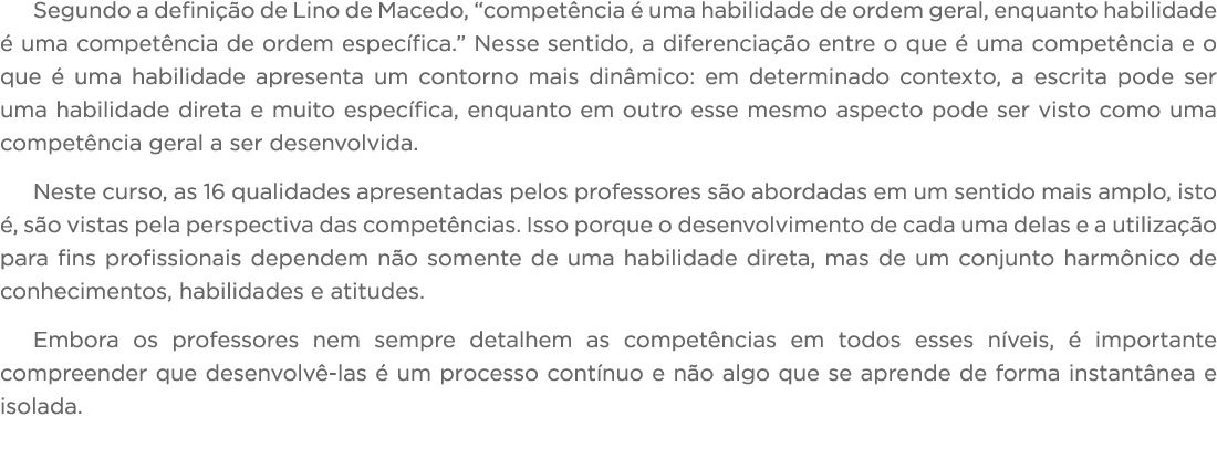 Segundo a definição de Lino de Macedo,  competência é uma habilidade de ordem geral, enquanto habilidade é uma compet   