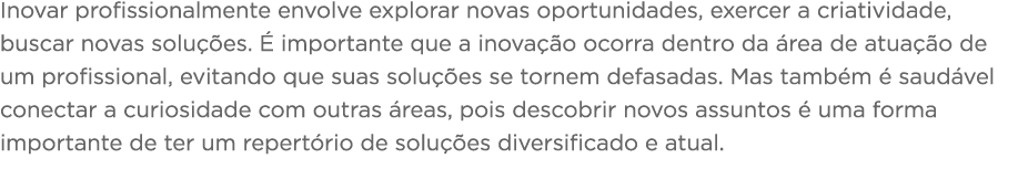 Inovar profissionalmente envolve explorar novas oportunidades, exercer a criatividade, buscar novas soluções  É impor   