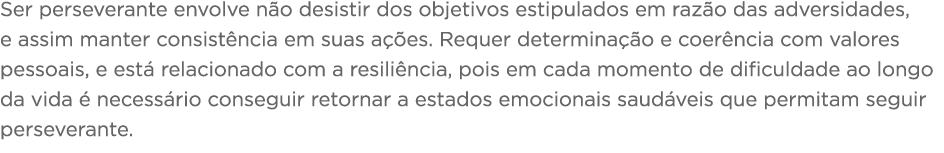 Ser perseverante envolve não desistir dos objetivos estipulados em razão das adversidades, e assim manter consistênci   