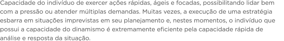 Capacidade do indivíduo de exercer ações rápidas, ágeis e focadas, possibilitando lidar bem com a pressão ou atender    