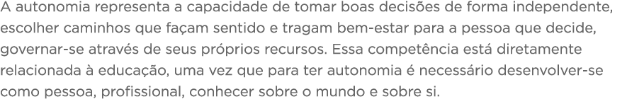 A autonomia representa a capacidade de tomar boas decisões de forma independente, escolher caminhos que façam sentido   