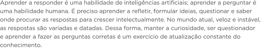 Aprender a responder é uma habilidade de inteligências artificiais; aprender a perguntar é uma habilidade humana  É p   
