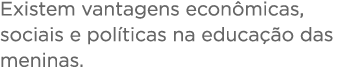 Existem vantagens econômicas, sociais e políticas na educação das meninas 