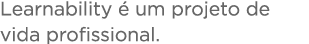 Learnability é um projeto de vida profissional 
