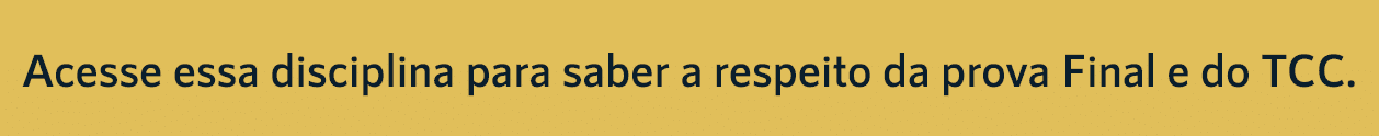 Acesse essa disciplina para saber a respeito da prova Final e do TCC.